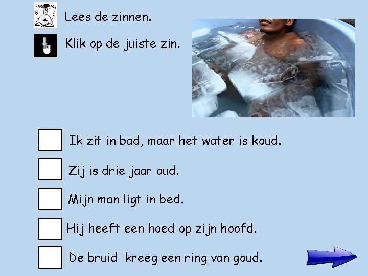 Lees de zinnen. Klik op de juiste zin. Ik zit in bad, maar het