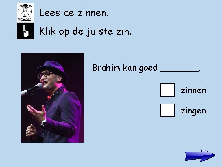 Lees de zinnen. Klik op de juiste zin. Brahim kan goed _______. zinnen zingen