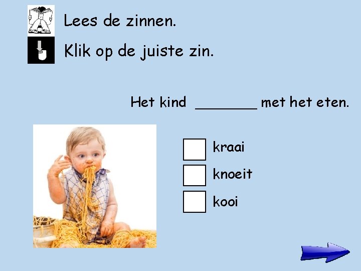 Lees de zinnen. Klik op de juiste zin. Het kind _______ met het eten.