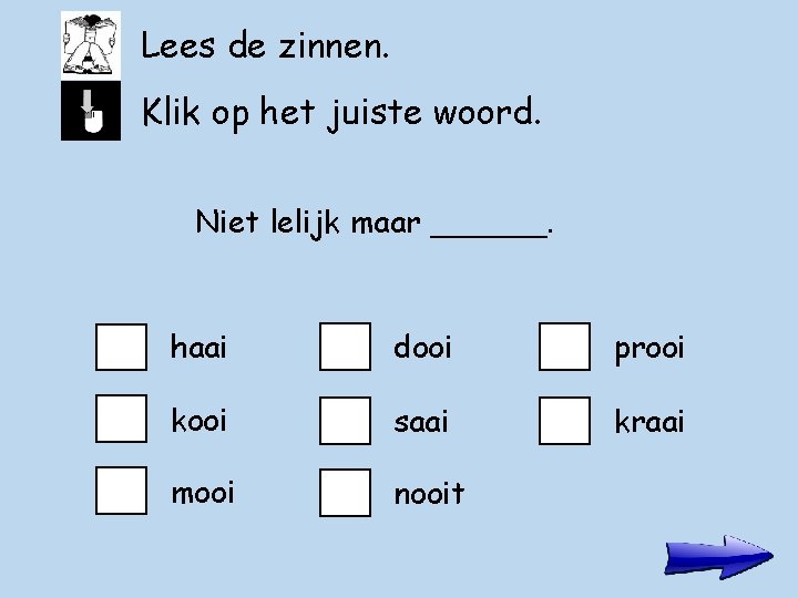 Lees de zinnen. Klik op het juiste woord. Niet lelijk maar ______. haai dooi