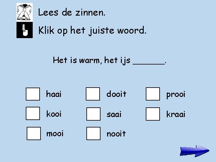 Lees de zinnen. Klik op het juiste woord. Het is warm, het ijs ______.