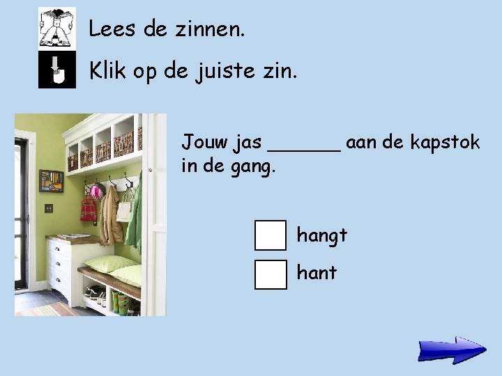 Lees de zinnen. Klik op de juiste zin. Jouw jas ______ aan de kapstok