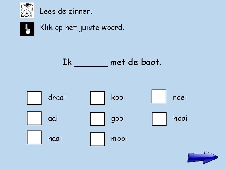 Lees de zinnen. Klik op het juiste woord. Ik ______ met de boot. draai