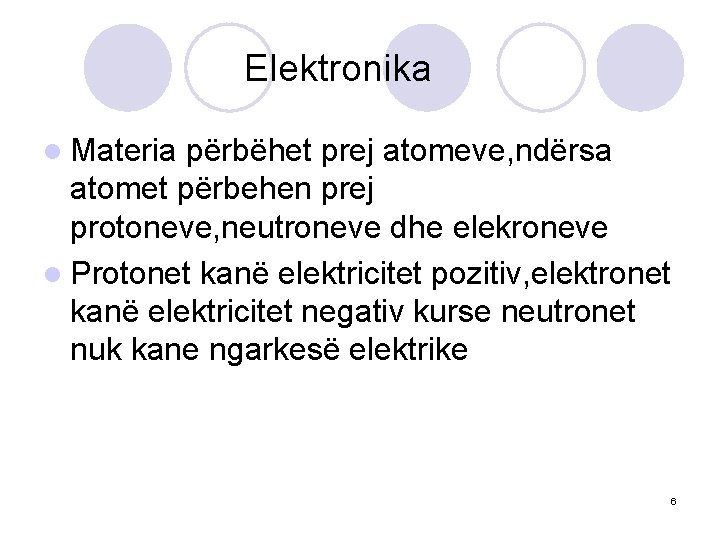 Elektronika l Materia përbëhet prej atomeve, ndërsa atomet përbehen prej protoneve, neutroneve dhe elekroneve