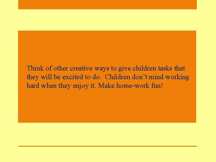 • Think of other creative ways to give children tasks that they will • Think of other creative ways to give children tasks that they will