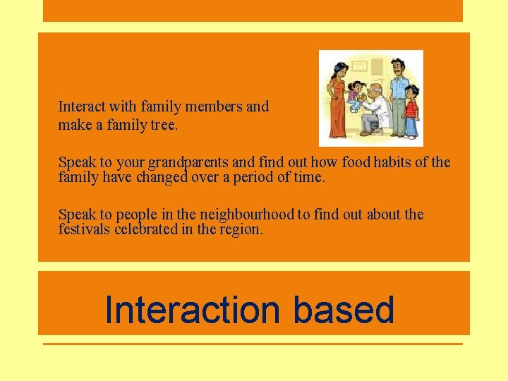 • Interact with family members and make a family tree. • Speak to • Interact with family members and make a family tree. • Speak to