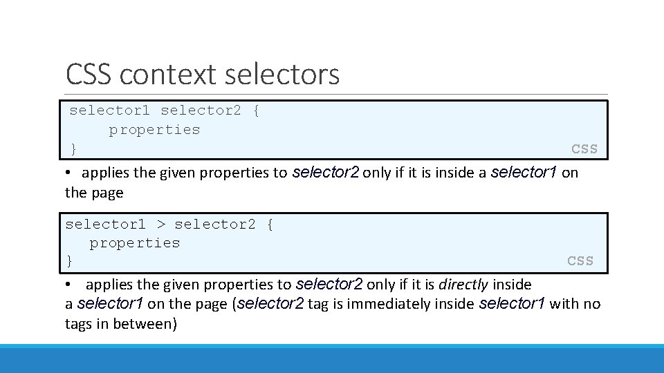 CSS context selectors selector 1 selector 2 { properties } CSS • applies the