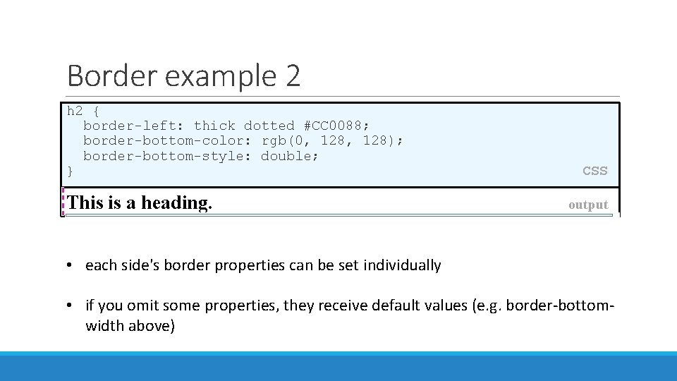 Border example 2 h 2 { border-left: thick dotted #CC 0088; border-bottom-color: rgb(0, 128);