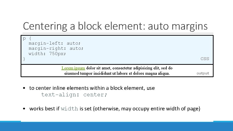 Centering a block element: auto margins p { margin-left: auto; margin-right: auto; width: 750