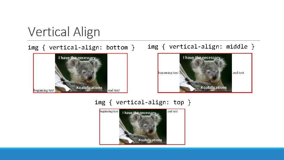 Vertical Align img { vertical-align: bottom } img { vertical-align: middle } img {