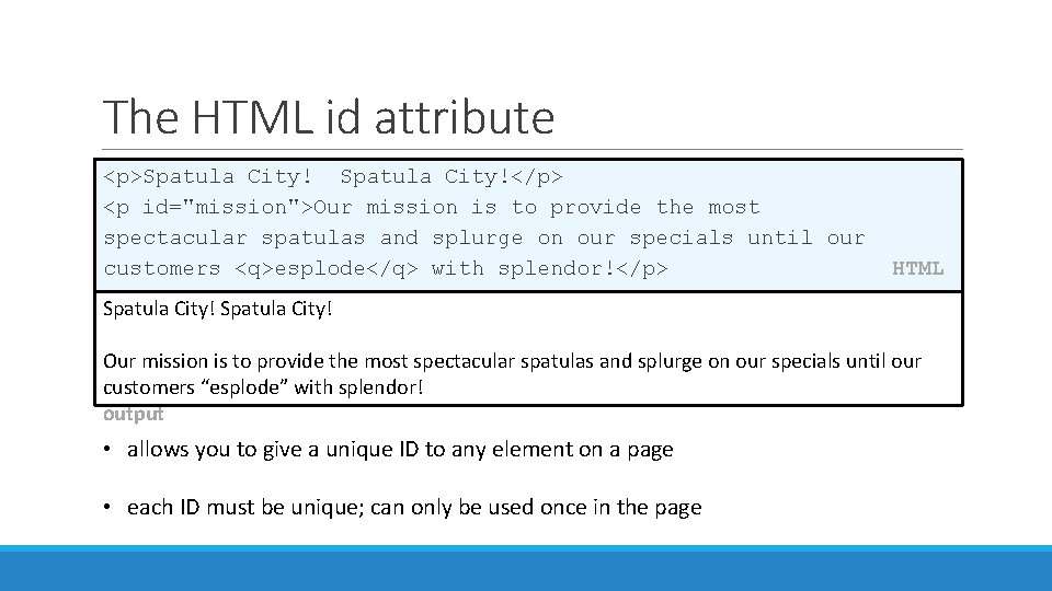 The HTML id attribute <p>Spatula City!</p> <p id="mission">Our mission is to provide the most