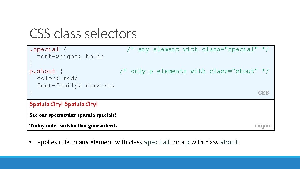 CSS class selectors. special { /* any element with class="special" */ font-weight: bold; }