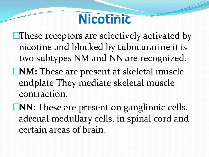 Nicotinic �These receptors are selectively activated by nicotine and blocked by tubocurarine it is