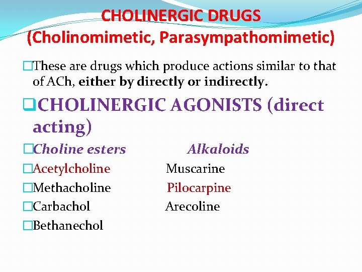 CHOLINERGIC DRUGS (Cholinomimetic, Parasympathomimetic) �These are drugs which produce actions similar to that of