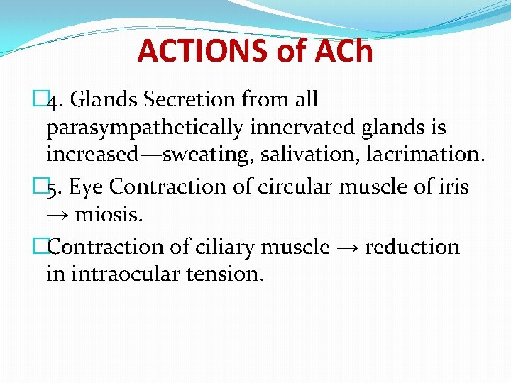 ACTIONS of ACh � 4. Glands Secretion from all parasympathetically innervated glands is increased—sweating,