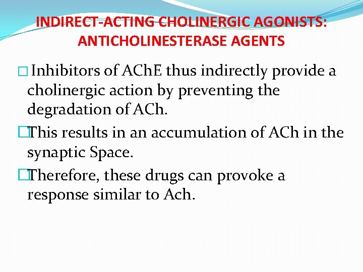 INDIRECT-ACTING CHOLINERGIC AGONISTS: ANTICHOLINESTERASE AGENTS � Inhibitors of ACh. E thus indirectly provide a