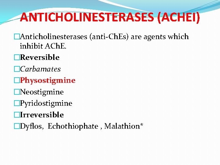 ANTICHOLINESTERASES (ACHEI) �Anticholinesterases (anti-Ch. Es) are agents which inhibit ACh. E. �Reversible �Carbamates �Physostigmine