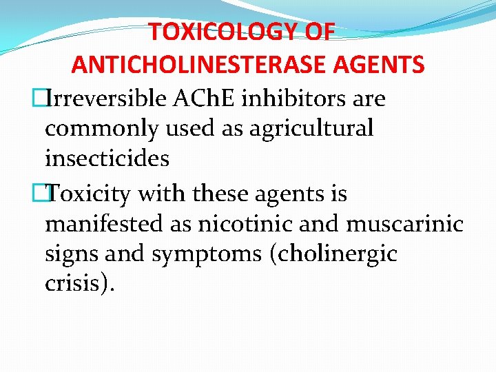 TOXICOLOGY OF ANTICHOLINESTERASE AGENTS �Irreversible ACh. E inhibitors are commonly used as agricultural insecticides