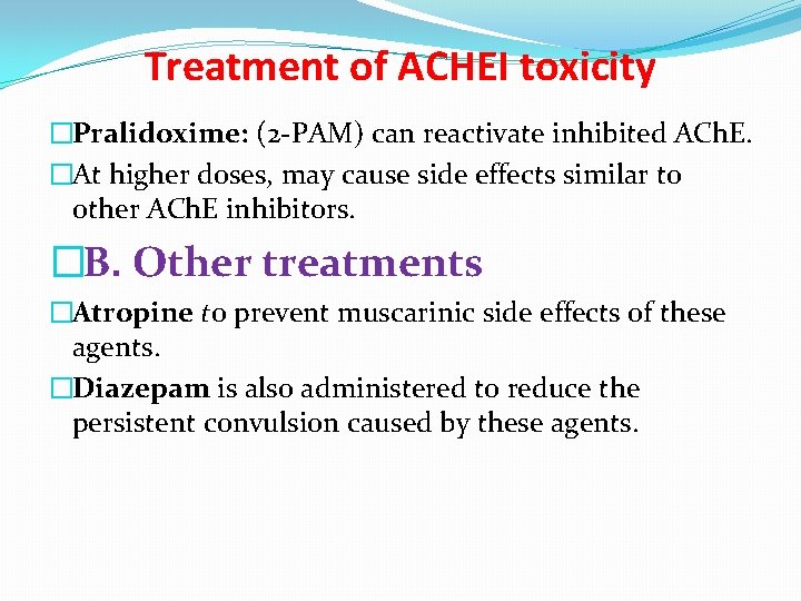 Treatment of ACHEI toxicity �Pralidoxime: (2 -PAM) can reactivate inhibited ACh. E. �At higher