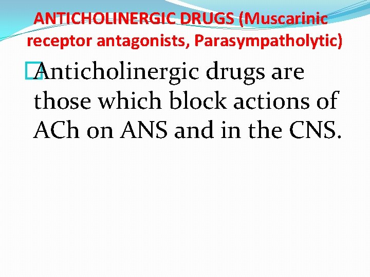 ANTICHOLINERGIC DRUGS (Muscarinic receptor antagonists, Parasympatholytic) � Anticholinergic drugs are those which block actions