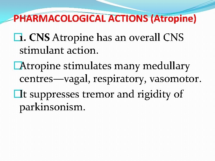 PHARMACOLOGICAL ACTIONS (Atropine) � 1. CNS Atropine has an overall CNS stimulant action. �Atropine