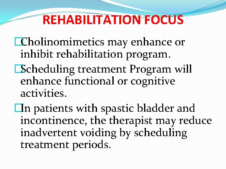 REHABILITATION FOCUS �Cholinomimetics may enhance or inhibit rehabilitation program. �Scheduling treatment Program will enhance