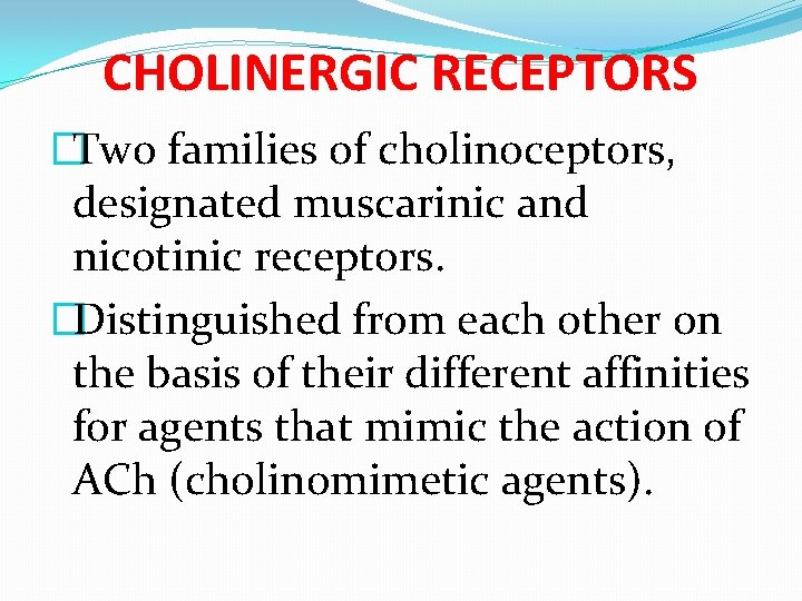 CHOLINERGIC RECEPTORS �Two families of cholinoceptors, designated muscarinic and nicotinic receptors. �Distinguished from each