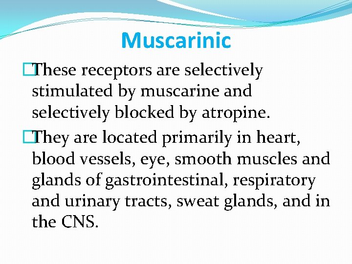 Muscarinic �These receptors are selectively stimulated by muscarine and selectively blocked by atropine. �They