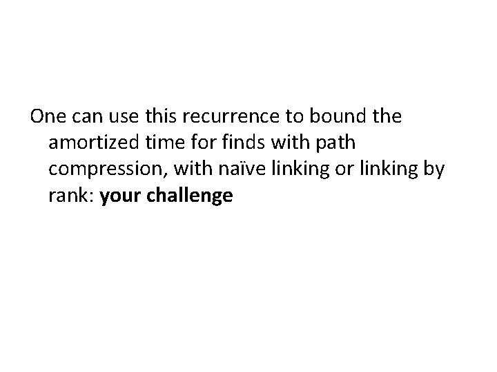 One can use this recurrence to bound the amortized time for finds with path