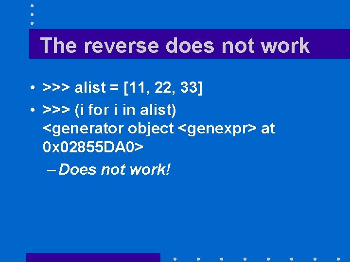 The reverse does not work • >>> alist = [11, 22, 33] • >>>