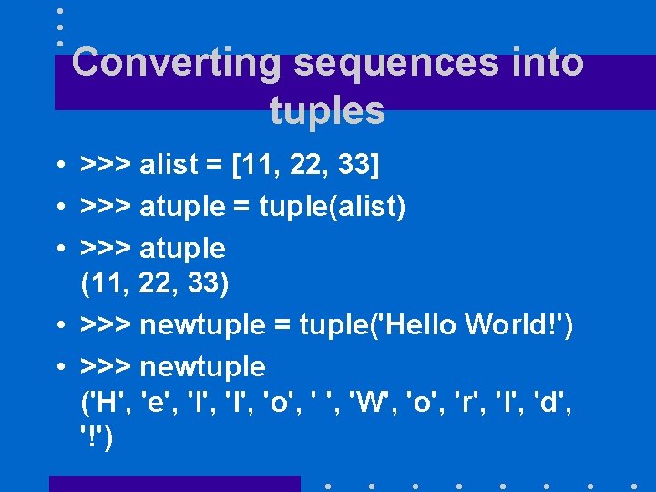 Converting sequences into tuples • >>> alist = [11, 22, 33] • >>> atuple