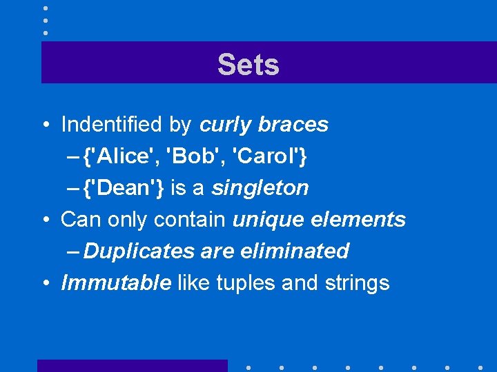 Sets • Indentified by curly braces – {'Alice', 'Bob', 'Carol'} – {'Dean'} is a