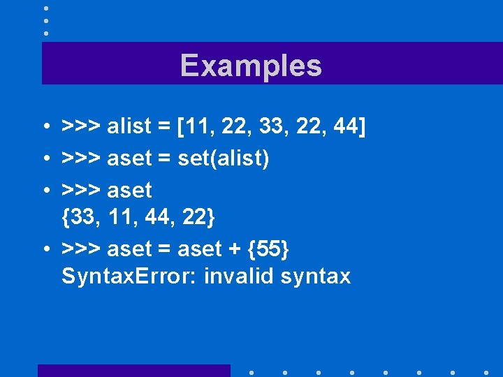 Examples • >>> alist = [11, 22, 33, 22, 44] • >>> aset =