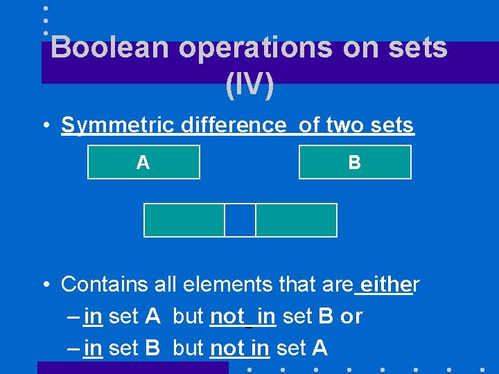 Boolean operations on sets (IV) • Symmetric difference of two sets A B •