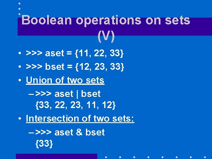 Boolean operations on sets (V) • >>> aset = {11, 22, 33} • >>>
