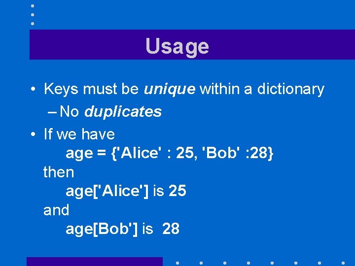 Usage • Keys must be unique within a dictionary – No duplicates • If