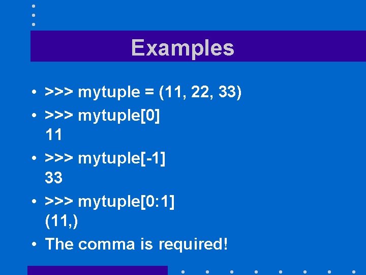 Examples • >>> mytuple = (11, 22, 33) • >>> mytuple[0] 11 • >>>