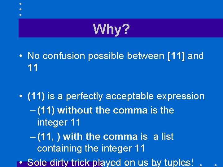 Why? • No confusion possible between [11] and 11 • (11) is a perfectly