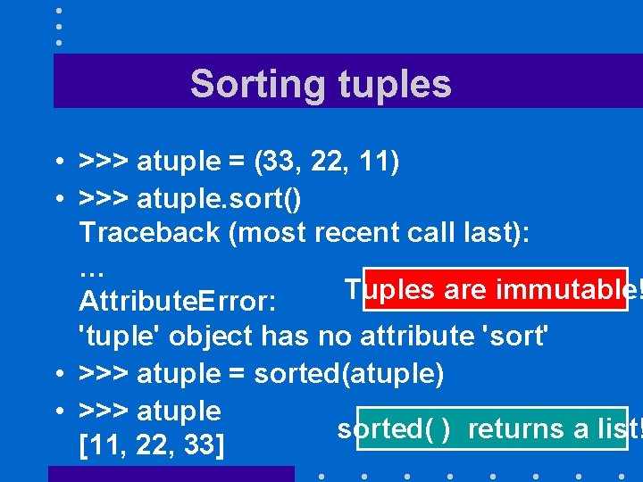 Sorting tuples • >>> atuple = (33, 22, 11) • >>> atuple. sort() Traceback