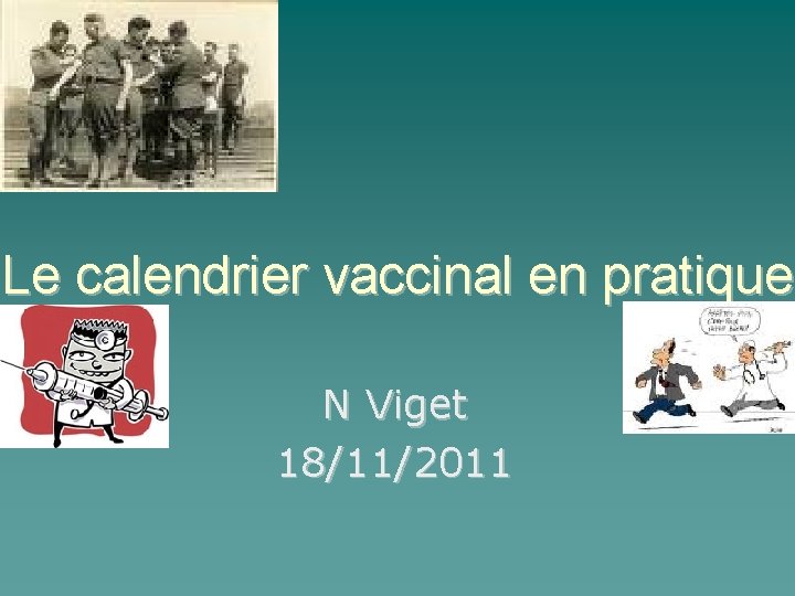 Le calendrier vaccinal en pratique N Viget 18/11/2011 
