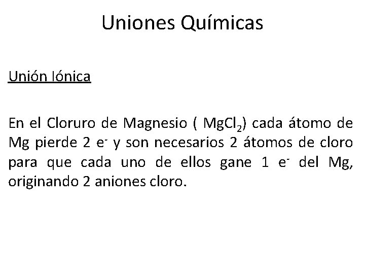 Uniones Químicas Unión Iónica En el Cloruro de Magnesio ( Mg. Cl 2) cada