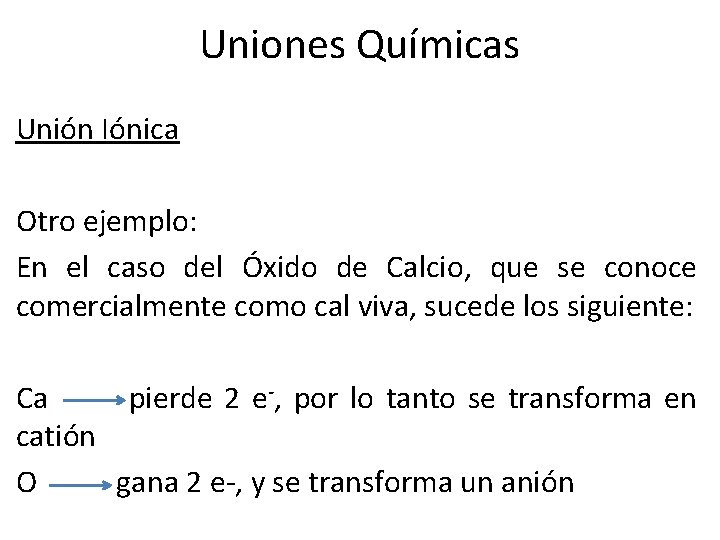 Uniones Químicas Unión Iónica Otro ejemplo: En el caso del Óxido de Calcio, que