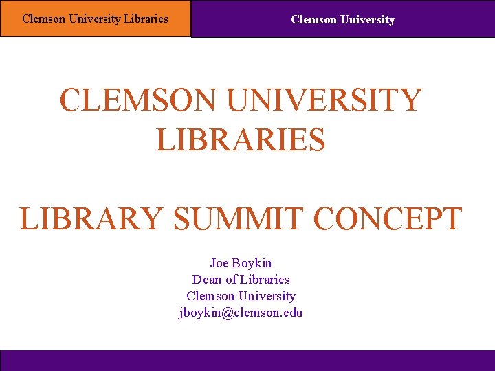 Clemson University Libraries Clemson University CLEMSON UNIVERSITY LIBRARIES LIBRARY SUMMIT CONCEPT Joe Boykin Dean