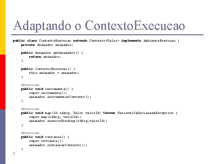 Adaptando o Contexto. Execucao public class Contexto. Execucao extends Contexto<Valor> implements Ambiente. Execucao {