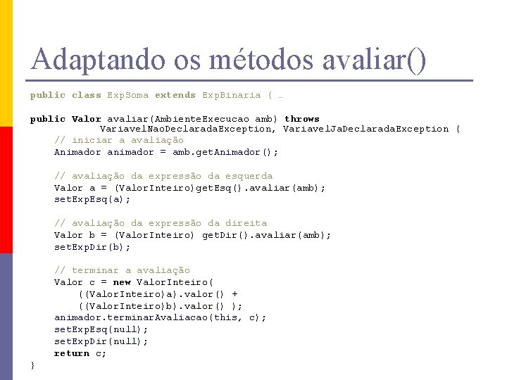 Adaptando os métodos avaliar() public class Exp. Soma extends Exp. Binaria { … public