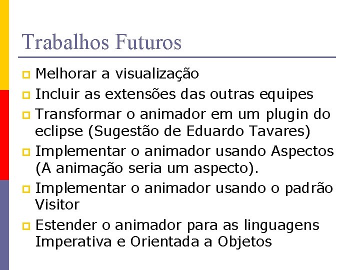 Trabalhos Futuros Melhorar a visualização p Incluir as extensões das outras equipes p Transformar