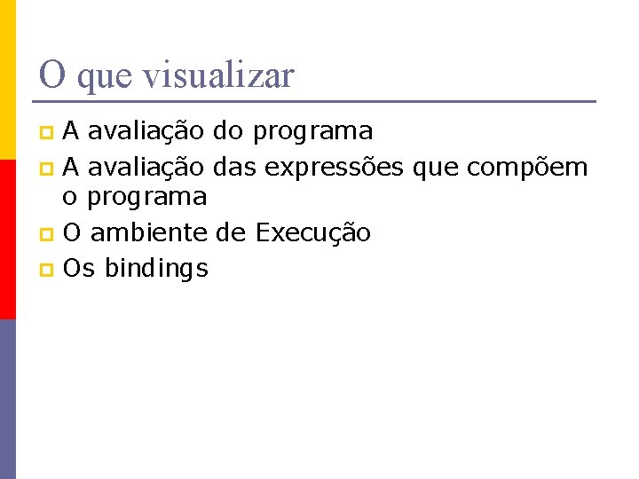 O que visualizar A avaliação do programa p A avaliação das expressões que compõem