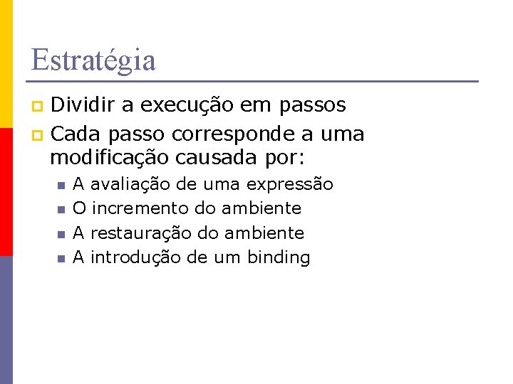 Estratégia Dividir a execução em passos p Cada passo corresponde a uma modificação causada