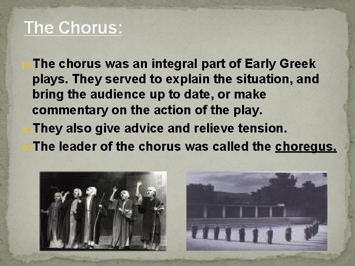 The Chorus: The chorus was an integral part of Early Greek plays. They served