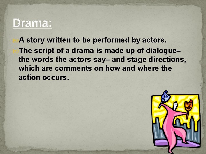 Drama: A story written to be performed by actors. The script of a drama